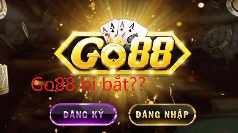 Go88 có thật sự bị bắt?