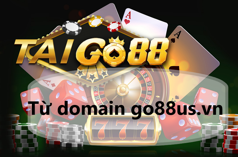 Tải Go88 từ domain go88us.vn để có được sân chơi phù hợp nhất