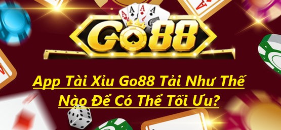 App Tài Xỉu Go88 Tải Như Thế Nào Để Có Thể Tối Ưu