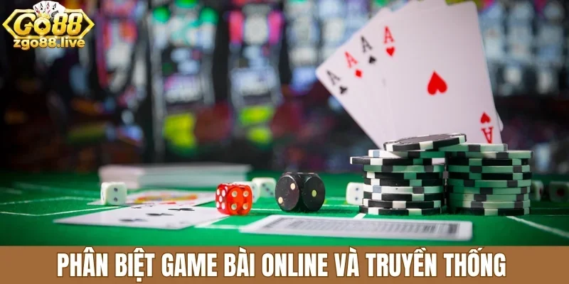 Phân biệt game bài online và truyền thống