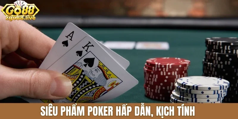 Siêu phẩm Poker hấp dẫn, kịch tính