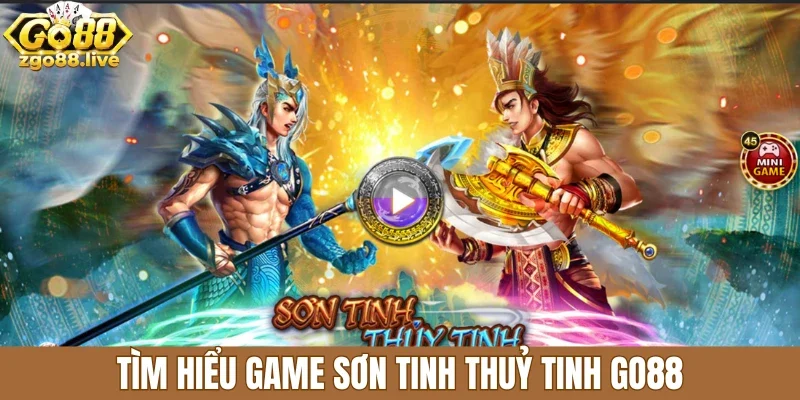 Tìm hiểu game Sơn Tinh Thủy Tinh Go88