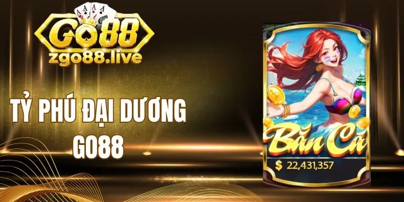 Tỷ phú đại dương Go88 mang lại trải nghiệm độc đáo